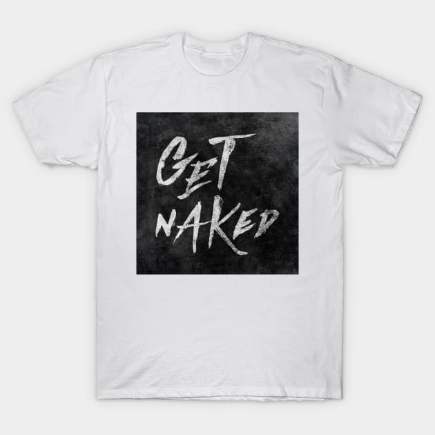 Get Naked - White ink Typography, Hand Lettering Text T-Shirt by stohitro